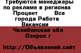 Требуются менеджеры по рекламе в регионах › Процент ­ 50 - Все города Работа » Вакансии   . Челябинская обл.,Озерск г.